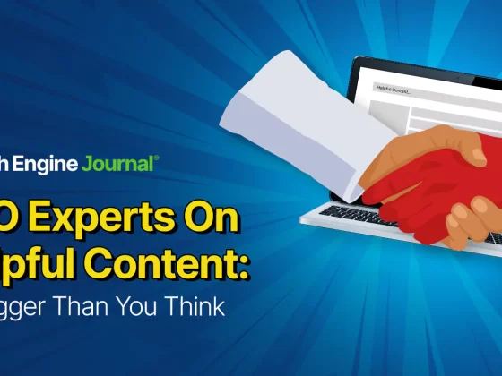 SEO Experts On Helpful Content: It's Bigger Than You Think – Search Engine Journal